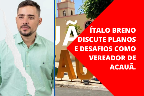 Ítalo Breno compartilha desafios e planos como vereador de Acauã, Piauí